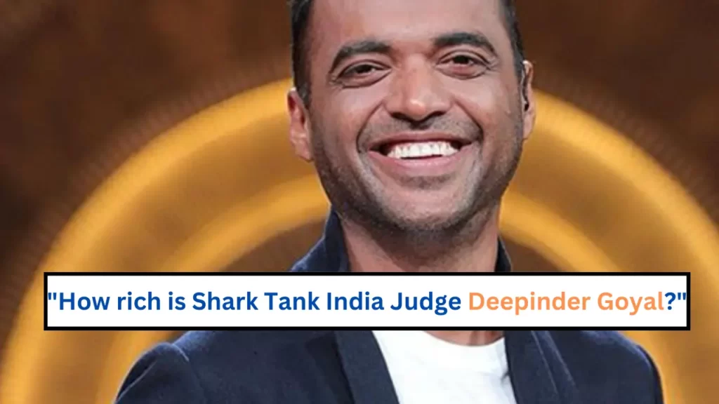 How-rich-is-Shark-Tank-India-Judge-Deepinder-Goyal